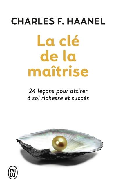 La clé de la maîtrise : un merveilleux guide pour obtenir tout ce que vous désirez dans la vie