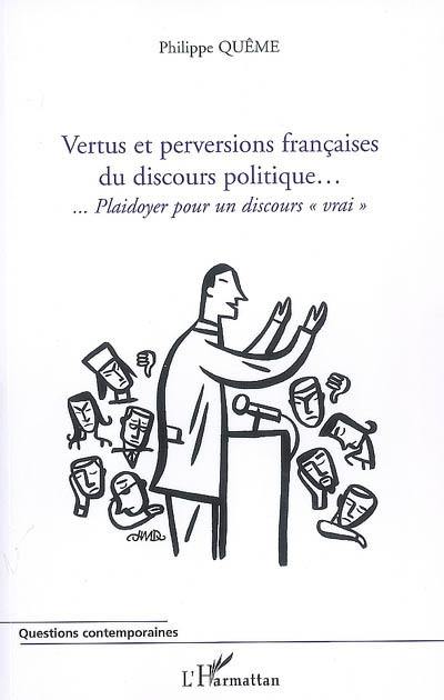 Vertus et perversions françaises du discours politique... : plaidoyer pour un discours vrai