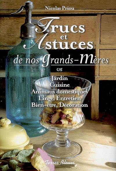 Trucs et astuces de nos grands-mères : jardin, cuisine, animaux domestiques, linge, entretien, bien-être, décoration