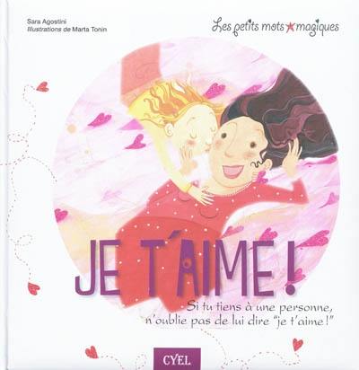 Je t'aime ! : si tu tiens à une personne, n'oublie pas de lui dire je t'aime !