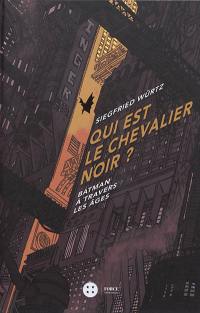 Qui est le chevalier noir ? : Batman à travers les âges