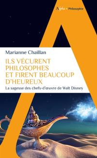 Ils vécurent philosophes et firent beaucoup d'heureux : la sagesse des chefs-d'oeuvre de Walt Disney