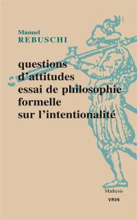 Questions d'attitudes : essai de philosophie formelle sur l'intentionalité