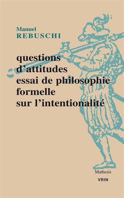 Questions d'attitudes : essai de philosophie formelle sur l'intentionalité