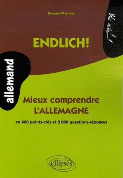 Endlich : mieux comprendre l'Allemagne ! : 400 points-clés et 2.000 questions-réponses pour découvrir les réalités allemandes, tester vos connaissances et décoiffer certaines idées reçues