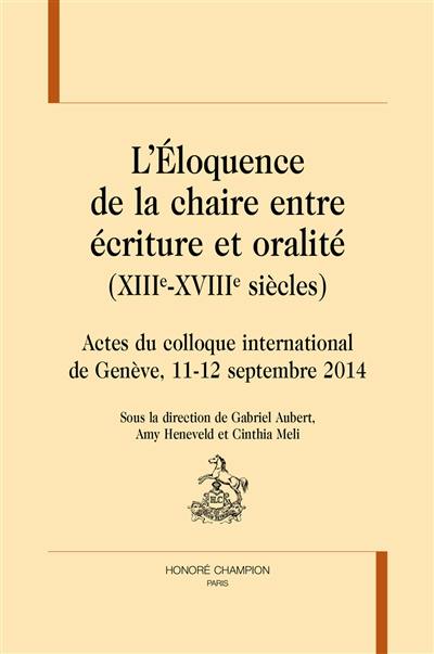 L'éloquence de la chaire entre écriture et oralité, XIIIe-XVIIIe siècles : actes du colloque international de Genève, 11-12 septembre 2014