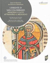 L'eredità di san Colombano : memoria e culto attraverso il Medioevo : costruire l'Europa, Colombano e la sua eredità. L'héritage de saint Colomban : mémoire et culte au Moyen Age : construire l'Europe, Colomban et son héritage. Saint Colombanus' legacy : memory and cult in the Middle Ages : making Europe, Columbanus and his legacy