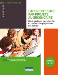 L'apprentissage par projets au secondaire : guide pratique pour planifier et réaliser des projets avec ses élèves