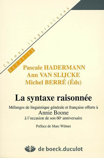 La syntaxe raisonnée : mélanges de linguistique générale et française offerts à Annie Boone à l'occasion de son 60e anniversaire