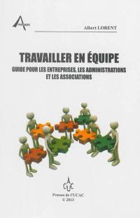 Travailler en équipe : guide pour les entreprises, les administrations et les associations