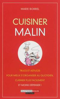 Cuisiner malin : trucs et astuces pour mieux s'organiser au quotidien, cuisiner plus facilement et moins dépenser !