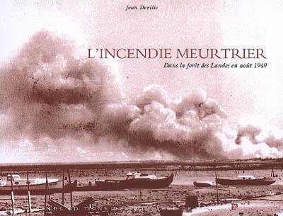 L'incendie meurtrier : dans la forêt des Landes en août 1949