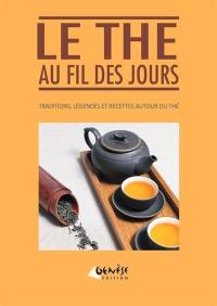 Le thé au fil des jours : traditions, légendes et recettes autour du thé