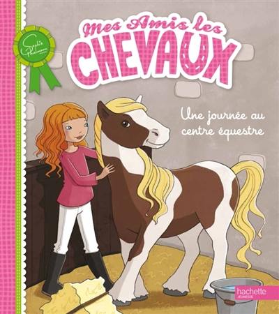 Mes amis les chevaux. Une journée au centre équestre