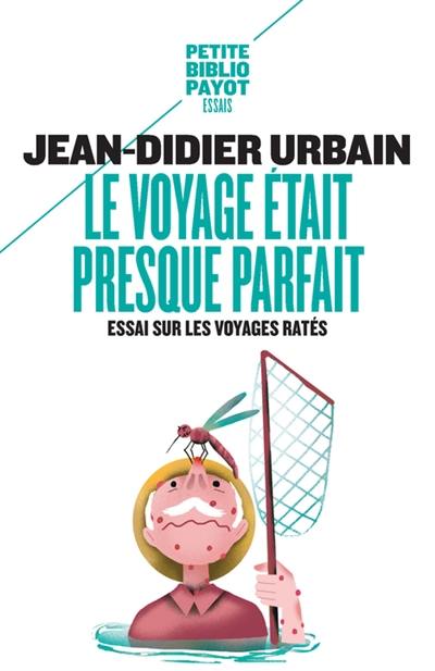 Le voyage était presque parfait : essai sur les voyages ratés