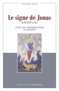 Le signe de Jonas en Mt 12,39 et 16,4 : l'éveil de l'herméneutique du disciple