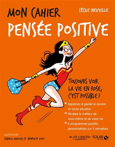 Mon cahier pensée positive : toujours voir la vie en rose, c'est possible !