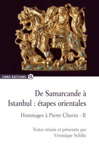 Hommages à Pierre Chuvin. Vol. 2. De Samarcande à Istanbul : étapes orientales