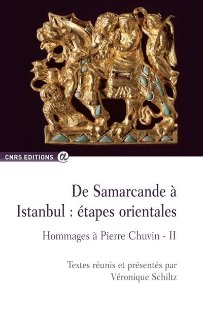 Hommages à Pierre Chuvin. Vol. 2. De Samarcande à Istanbul : étapes orientales