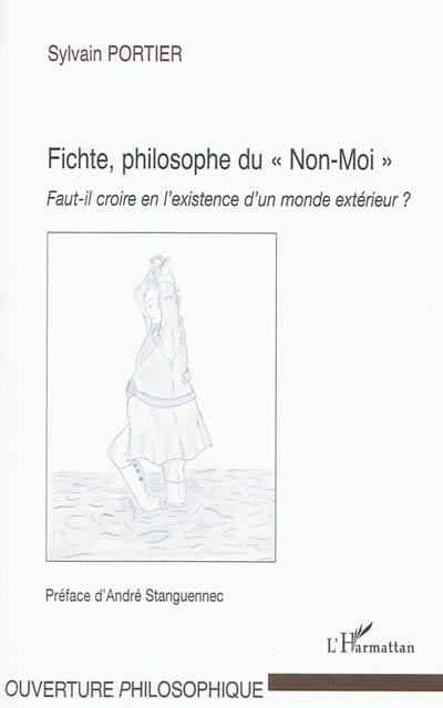 Fichte, philosophe du Non-Moi : faut-il croire en l'existence d'un monde extérieur ?