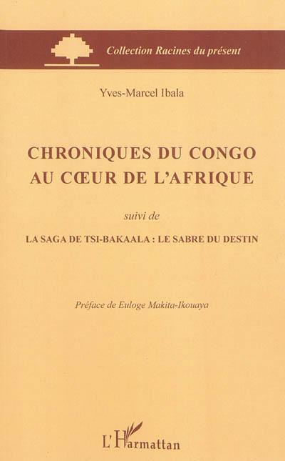 Chroniques du Congo au coeur de l'Afrique. La saga de Tsi-Bakaala : le sabre du destin