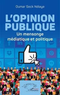 L'opinion publique : un mensonge médiatique et politique