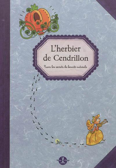 L'herbier de Cendrillon : tous les secrets de beauté naturels