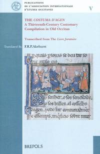 The costuma d'Agen : a thirteen-century customary compilation in old occitan transcribed from the Livre juratoire