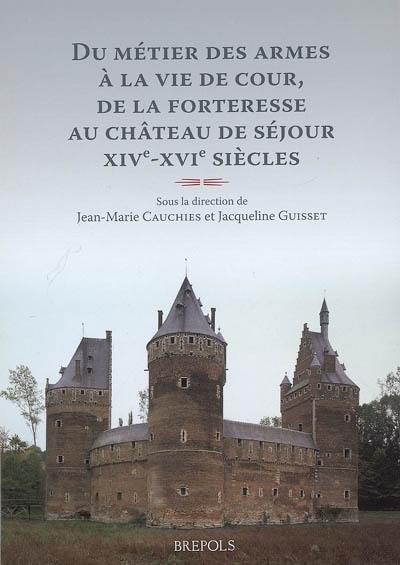 Du métier des armes à la vie de cour, de la forteresse au château de séjour : familles et demeures aux XIVe-XVIe siècles