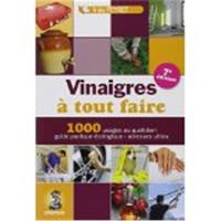 Vinaigres à tout faire : trucs et astuces au quotidien, guide pratique écologique, adresses utiles