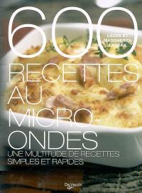 600 recettes au micro-ondes : une multitude de recettes simples et rapides