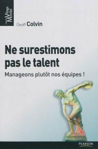 Ne surestimons pas le talent : manageons plutôt nos équipes