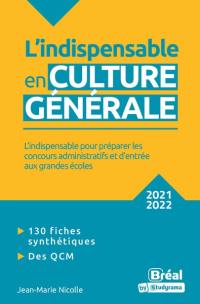 L'indispensable en culture générale : l'indispensable pour préparer les concours administratifs et d'entrée aux grandes écoles : classes préparatoires, IEP, concours administratifs, 2021-2022