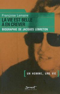 La vie est belle à en crever : biographie de Jacques Lebreton