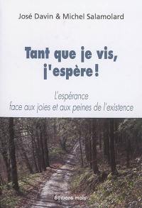 Tant que je vis, j'espère ! : l'espérance face aux joies et aux peines de l'existence