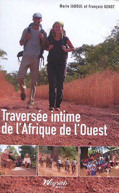 Traversée intime de l'Afrique de l'Ouest : 3.500 kilomètres à pied de Banjul à Cotonou : Gambie, Sénégal, Guinée, Côte d'Ivoire, Burkina Faso, Ghana, Togo, Bénin