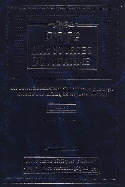 Aux sources du judaïsme : les oeuvres fondamentales et une sélection d'ouvrages essentiels du judaïsme, des origines à nos jours. Vol. 2. Michna, Talmud, Halakha, Choul'hane 'Aroukh, Kabala