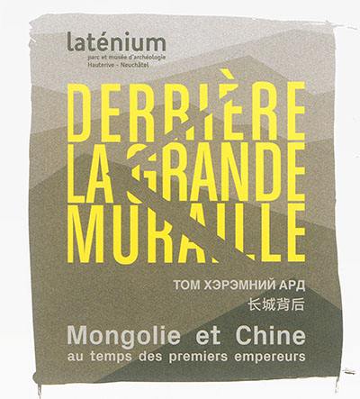 Derrière la Grande Muraille : Mongolie et Chine au temps des premiers empereurs : 209 avant à 220 après J.-C.