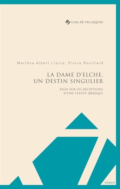 La dame d'Elche, un destin singulier : essai sur les réceptions d'une statue ibérique