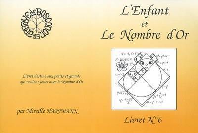 Livret. Vol. 6. L'enfant et le nombre d'or : livret destiné aux petits et grands qui veulent jouer avec le nombre d'or