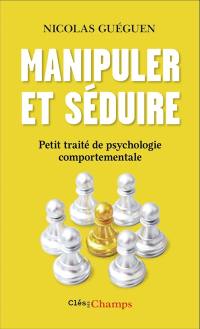 Manipuler et séduire : petit traité de psychologie comportementale