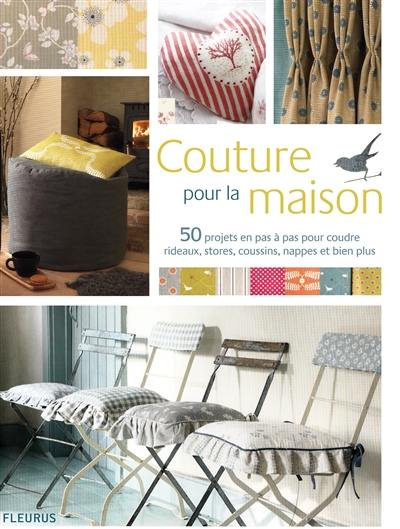 Couture pour la maison : 50 projets en pas à pas pour coudre rideaux, stores, coussins, nappes et bien plus