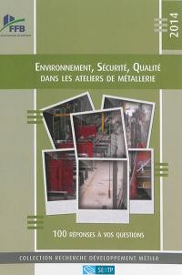 Environnement, sécurité, qualité dans les ateliers de métallerie 2014 : 100 réponses à vos questions