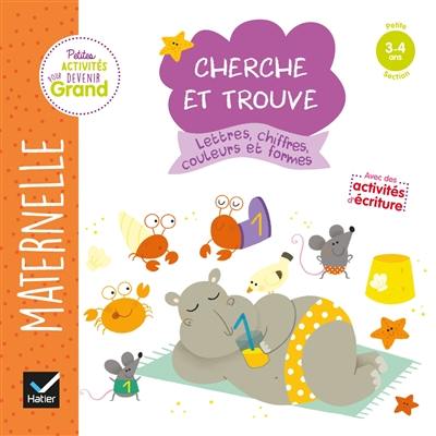 Lettres, chiffres, couleurs et formes : maternelle petite section, 3-4 ans : cherche et trouve