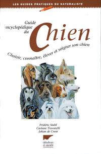 Guide encyclopédique du chien : choisir, connaître, élever et soigner son chien