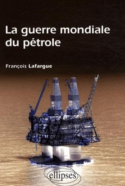 La guerre mondiale du pétrole : Etats-Unis, Chine et Inde à la conquête de l'or noir