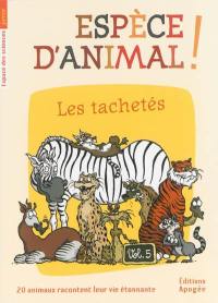 Espèce d'animal ! : 20 animaux racontent leur vie étonnante. Vol. 5. Les tachetés