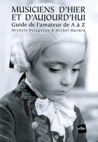 Musiciens d'hier et d'aujourd'hui : guide de l'amateur de A à Z