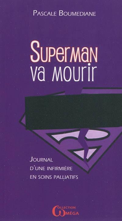 Superman va mourir : journal d'une infirmière en soins palliatifs