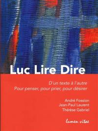 Luc lire dire : d'un texte à l'autre : pour penser, pour prier, pour désirer